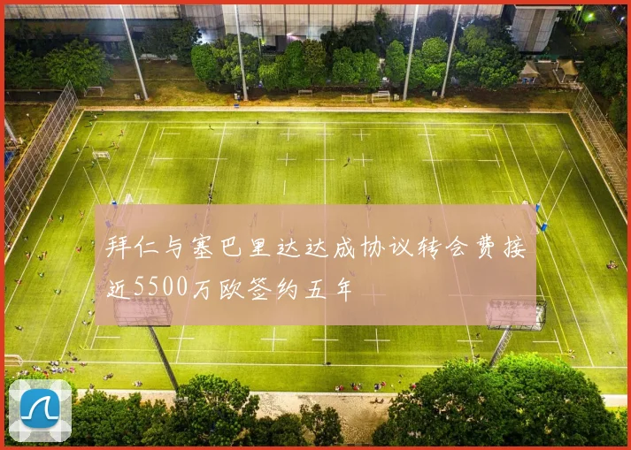 拜仁与塞巴里达达成协议转会费接近5500万欧签约五年